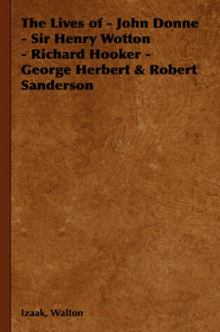 Cover of The Lives of - John Donne - Sir Henry Wotton - Richard Hooker - George Herbert & Robert Sanderson