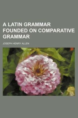 Cover of A Latin Grammar Founded on Comparative Grammar