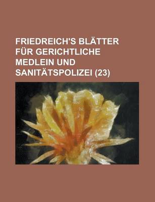 Book cover for Friedreich's Blatter Fur Gerichtliche Medlein Und Sanitatspolizei Volume 23