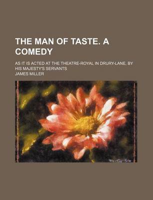 Book cover for The Man of Taste. a Comedy; As It Is Acted at the Theatre-Royal in Drury-Lane, by His Majesty's Servants