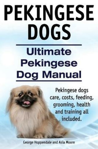 Cover of Pekingese Dogs. Ultimate Pekingese Dog Manual. Pekingese dogs care, costs, feeding, grooming, health and training all included.