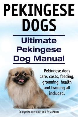 Book cover for Pekingese Dogs. Ultimate Pekingese Dog Manual. Pekingese dogs care, costs, feeding, grooming, health and training all included.