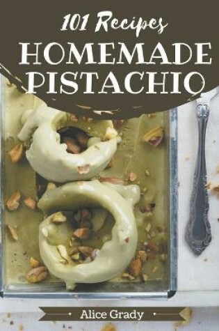 Cover of 101 Homemade Pistachio Recipes