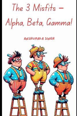 Book cover for The 3 Misfits - Alpha, Beta, Gamma!