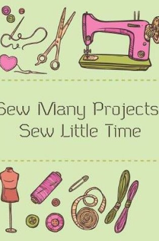 Cover of Sew Many Projects Sew Little Time