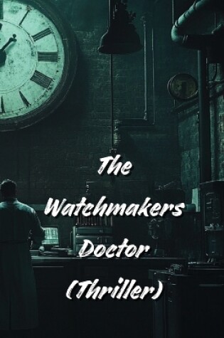 Cover of The Watchmakers Doctor (Thriller)