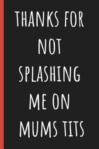 Cover of Thanks for not splashing me on Mums tits