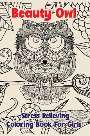 Cover of Beauty Owl Stress Relieving Coloring Book For Girls