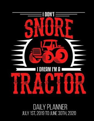 Book cover for I Don't Snore I Dream I'm A Tractor Daily Planner July 1st, 2019 To June 30th, 2020