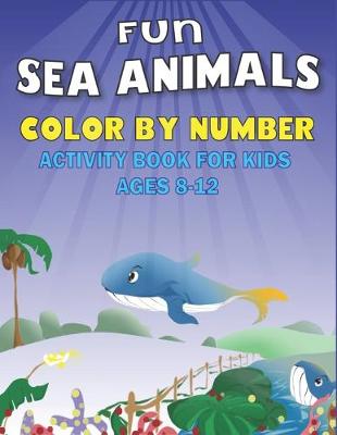 Book cover for Fun Amazing Sea Animals Color by Number Activity Book for Kids Ages 8-12