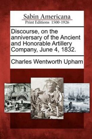 Cover of Discourse, on the Anniversary of the Ancient and Honorable Artillery Company, June 4, 1832.