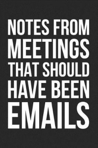 Cover of Notes from Meetings That Should Have Been Emails