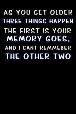 Book cover for as you get older three things happen the first is your memory goes and i cant remember the other two