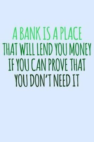 Cover of A Bank Is A Place That Will Lend You Money If You Can Prove That You Don't Need It
