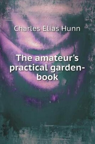 Cover of The amateur's practical garden-book