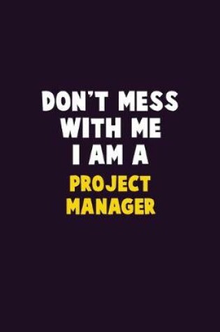 Cover of Don't Mess With Me, I Am A Project Manager