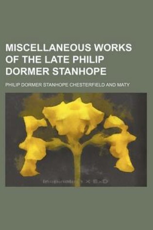 Cover of Miscellaneous Works of the Late Philip Dormer Stanhope