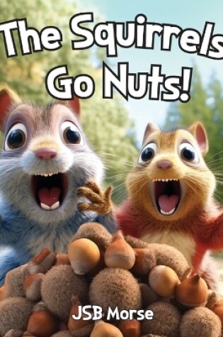 Cover of The Squirrels Go Nuts!