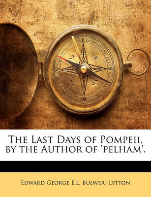 Book cover for The Last Days of Pompeii, by the Author of 'Pelham'.