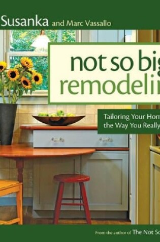 Cover of Not So Big Remodeling: Tailoring Your Home for the Way You Really Live