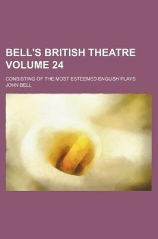 Cover of Bell's British Theatre Volume 24; Consisting of the Most Esteemed English Plays