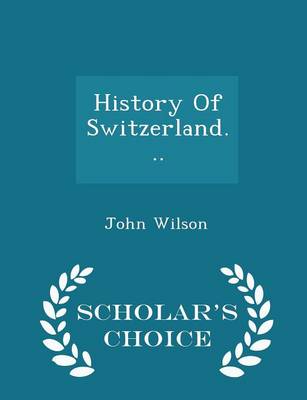 Book cover for History of Switzerland... - Scholar's Choice Edition
