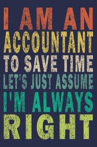 Cover of I Am An Accountant To Save Time Let's Just Assume I'm Always Right