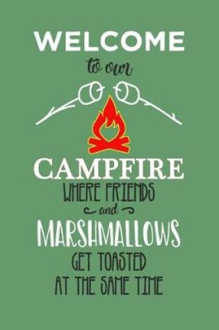 Cover of Welcome to Our Campfire Where Friends and Mashmallows Are Toasted at The Same Time