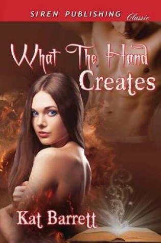 Cover of What the Hand Creates (Siren Publishing Classic)