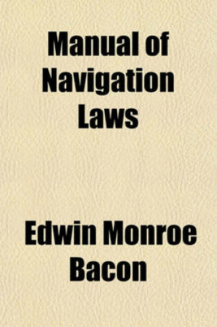 Cover of Manual of Navigation Laws; An Historical Summary of the Codes of the Maritime Nations