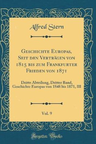 Cover of Geschichte Europas, Seit Den Verträgen Von 1815 Bis Zum Frankfurter Frieden Von 1871, Vol. 9