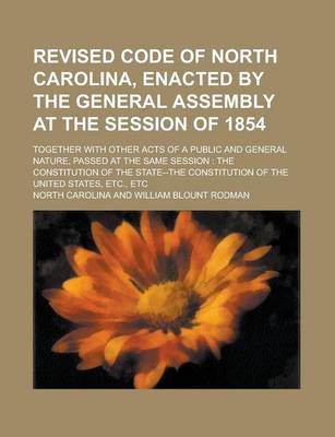 Book cover for Revised Code of North Carolina, Enacted by the General Assembly at the Session of 1854; Together with Other Acts of a Public and General Nature, Passe