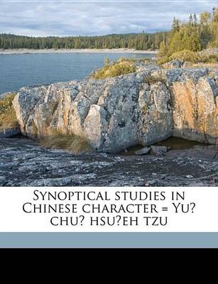 Book cover for Synoptical Studies in Chinese Character = Yu Chu Hsu Eh Tzu