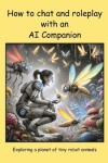 Book cover for How to chat and roleplay with an AI Companion - Exploring a planet of tiny robot animals