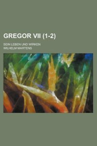 Cover of Gregor VII; Sein Leben Und Wirken (1-2)