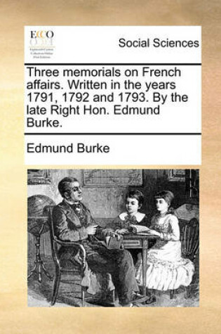 Cover of Three Memorials on French Affairs. Written in the Years 1791, 1792 and 1793. by the Late Right Hon. Edmund Burke.