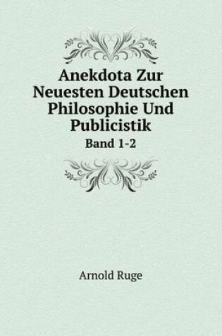 Cover of Anekdota Zur Neuesten Deutschen Philosophie Und Publicistik Band 1-2