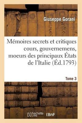 Cover of Memoires Secrets Et Critiques Cours, Gouvernemens, Et Moeurs Des Principaux Etats de l'Italie T3