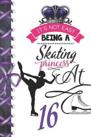 Cover of It's Not Easy Being A Skating Princess At 16