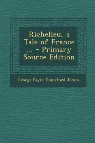 Cover of Richelieu, a Tale of France ...