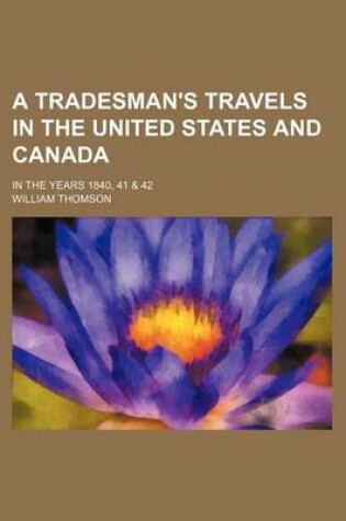 Cover of A Tradesman's Travels in the United States and Canada; In the Years 1840, 41 & 42