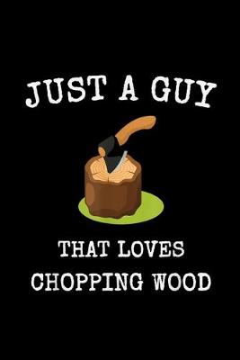 Book cover for Just a guy that loves chopping wood firewood design