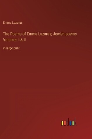 Cover of The Poems of Emma Lazarus; Jewish poems Volumes I & II