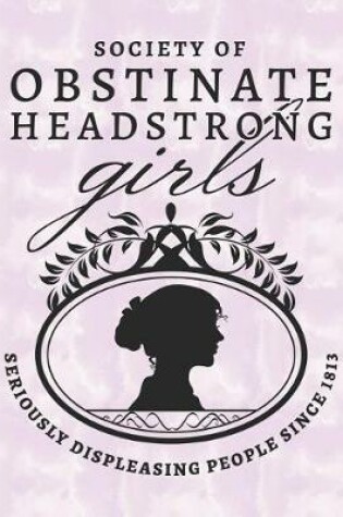 Cover of Society of Obstinate Headstrong Girls - Seriously Displeasing People Since 1813