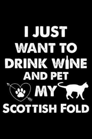 Cover of I Just Want To Drink Wine And Pet My Scottish Fold
