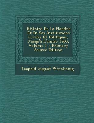 Book cover for Histoire de La Flandre Et de Ses Institutions Civiles Et Politiques, Jusqu'a L'Annee 1305, Volume 1 - Primary Source Edition