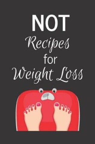 Cover of NOT Recipes for Weight Loss