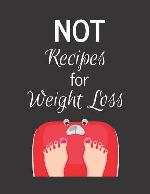 Book cover for NOT Recipes for Weight Loss