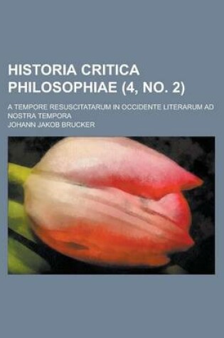 Cover of Historia Critica Philosophiae; A Tempore Resuscitatarum in Occidente Literarum Ad Nostra Tempora (4, No. 2 )