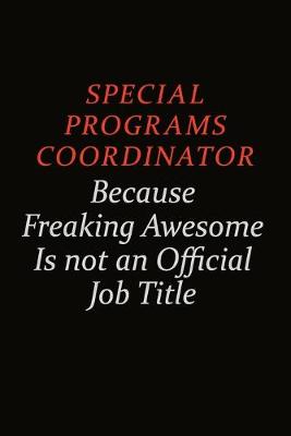 Book cover for Special Programs Coordinator Because Freaking Awesome Is Not An Official Job Title